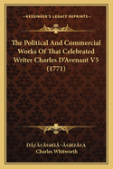 The Political And Commercial Works Of That Celebrated Writer Charles D'Avenant V5 (1771)
