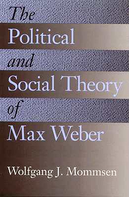 The Political and Social Theory of Max Weber: Collected Essays - Mommsen, Wolfgang J