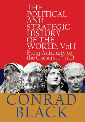 The Political and Strategic History of the World, Vol I: From Antiquity to the Caesars, 14 A.D. - Black, Conrad
