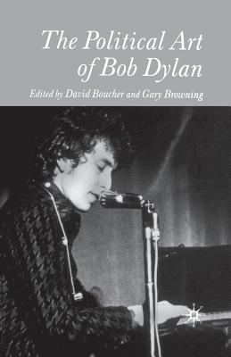 The Political Art of Bob Dylan - Boucher, David, and Browning, Gary