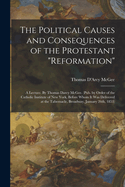 The Political Causes and Consequences of the Protestant "reformation": A Lecture. By Thomas Darcy McGee. (Pub. by Order of the Catholic Institute of New York, Before Whom it was Delivered at the Tabernacle, Broadway, January 26th, 1853)