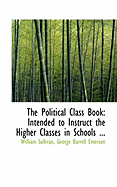 The Political Class Book: Intended to Instruct the Higher Classes in Schools ...