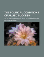 The Political Conditions of Allied Success; A Plea for the Protective Union of the Democracies