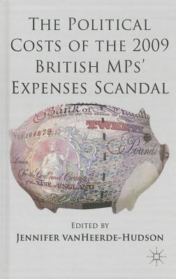 The Political Costs of the 2009 British MPs' Expenses Scandal - VanHeerde-Hudson, J. (Editor)