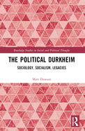 The Political Durkheim: Critical Sociology, Socialism, Legacies