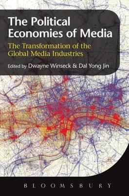 The Political Economies of Media: The Transformation of the Global Media Industries - Jin, Dal Yong (Editor), and Winseck, Dwayne (Editor)