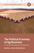 The Political Economy of Agribusiness: A Critical Development Perspective