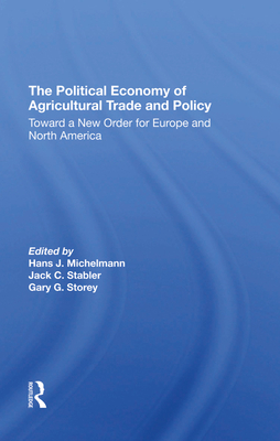 The Political Economy Of Agricultural Trade And Policy: Toward A New Order For Europe And North America - Michelmann, Hans J, and Stabler, Jack C, and Storey, Gary