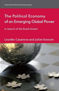 The Political Economy of an Emerging Global Power: In Search of the Brazil Dream