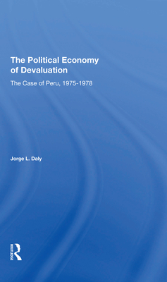 The Political Economy Of Devaluation: The Case Of Peru, 19751978 - Daly, Jorge L.