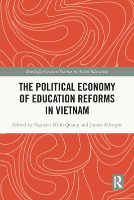 The Political Economy of Education Reforms in Vietnam - Nguyen, Minh Quang (Editor), and Albright, James (Editor)