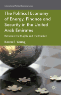 The Political Economy of Energy, Finance and Security in the United Arab Emirates: Between the Majilis and the Market