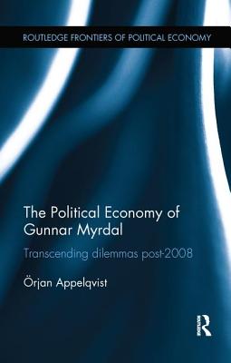 The Political Economy of Gunnar Myrdal: Transcending Dilemmas Post-2008 - Appelqvist, rjan