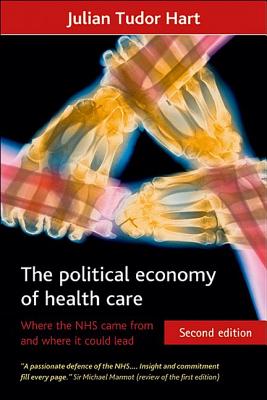 The Political Economy of Health Care: Where the NHS Came from and Where it Could Lead - Tudor Hart, Julian