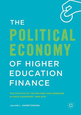 The Political Economy of Higher Education Finance: The Politics of Tuition Fees and Subsidies in OECD Countries,1945-2015 - Garritzmann, Julian L