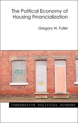 The Political Economy of Housing Financialization - Fuller, Gregory W., Professor