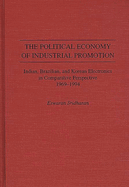 The Political Economy of Industrial Promotion: Indian, Brazilian, and Korean Electronics in Comparative Perspective 1969-1994