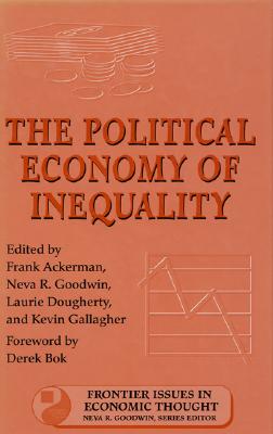 The Political Economy of Inequality: Volume 5 - Ackerman, Frank (Editor), and Bok, Derek (Foreword by), and Goodwin, Neva R (Editor)