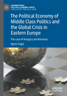 The Political Economy of Middle Class Politics and the Global Crisis in Eastern Europe: The Case of Hungary and Romania