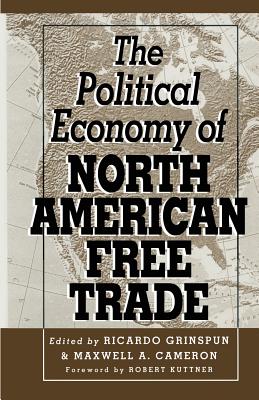 The Political Economy of North American Free Trade - Grinspun, Ricardo (Editor), and Cameron, Maxwell A (Editor)