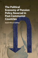 The Political Economy of Pension Policy Reversal in Post-Communist Countries