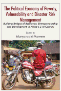 The Political Economy of Poverty, Vulnerability and Disaster Risk Management: Building Bridges of Resilience, Entrepreneurship and Development in Africa's 21st Century