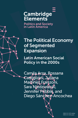 The Political Economy of Segmented Expansion: Latin American Social Policy in the 2000s - Arza, Camila, and Castiglioni, Rossana, and Martnez Franzoni, Juliana