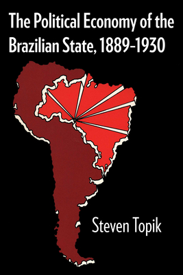 The Political Economy of the Brazilian State, 1889-1930 - Topik, Steven