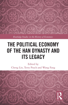 The Political Economy of the Han Dynasty and Its Legacy - Lin, Cheng (Editor), and Peach, Terry (Editor), and Fang, Wang (Editor)