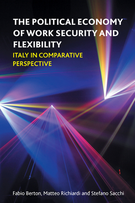 The Political Economy of Work Security and Flexibility: Italy in Comparative Perspective - Berton, Fabio, and Richiardi, Matteo, and Sacchi, Stefano