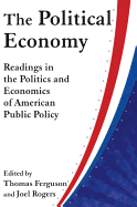 The Political Economy: Readings in the Politics and Economics of American Public Policy: Readings in the Politics and Economics of American Public Policy