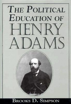 The Political Education of Henry Adams - Simpson, Brooks D, Professor