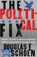 The Political Fix: Changing the Game of American Democracy, from the Grassroots to the White House - Schoen, Douglas E