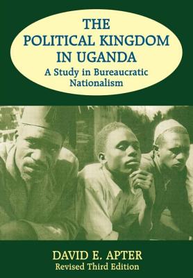 The Political Kingdom in Uganda: A Study in Bureaucratic Nationalism - Apter, David E, and Apter David, E