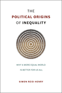 The Political Origins of Inequality: Why a More Equal World Is Better for Us All