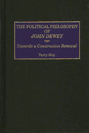 The Political Philosophy of John Dewey: Towards a Constructive Renewal