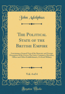 The Political State of the British Empire, Vol. 4 of 4: Containing a General View of the Domestic and Foreign Possessions of the Crown; The Laws, Commerce, Revenues, Offices and Other Establishments, Civil and Military (Classic Reprint)