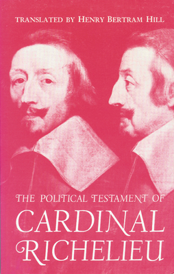 The Political Testament of Cardinal Richelieu: The Significant Chapters and Supporting Selections - Hill, Henry Bertram (Translated by)