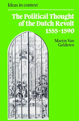 The Political Thought of the Dutch Revolt 1555-1590 - van Gelderen, Martin