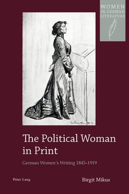 The Political Woman in Print: German Women's Writing 1845-1919 - Watanabe-O'Kelly, Helen, and Mikus, Birgit
