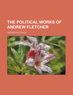 The Political Works of Andrew Fletcher
