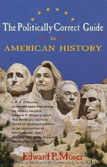 The Politically Correct Guide to American History - Moser, Edward P
