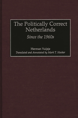 The Politically Correct Netherlands: Since the 1960s - Vuijsje, Herman, and Hooker, Mark T (Translated by)