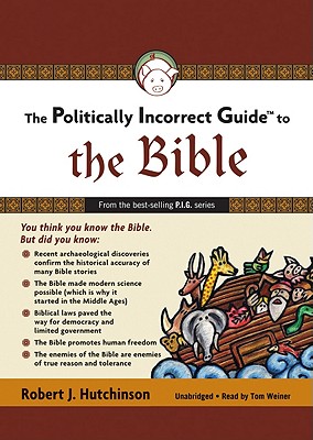 The Politically Incorrect Guide to the Bible - Hutchinson, Robert J, and Weiner, Tom (Read by)