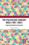 The Politicized Concert Mass (1967-2007): From Secularism to Pluralism