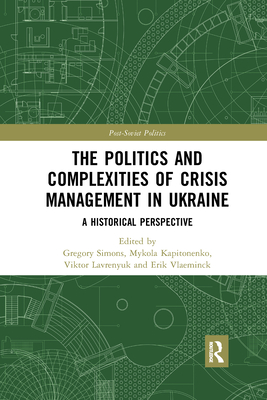 The Politics and Complexities of Crisis Management in Ukraine: A Historical Perspective - Simons, Gregory (Editor), and Kapitonenko, Mykola (Editor), and Lavrenyuk, Viktor (Editor)