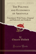 The Politics and Economics of Aristotle: Translated, with Notes, Original and Selected, and Analyses (Classic Reprint)