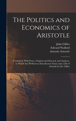 The Politics and Economics of Aristotle: Translated, With Notes, Original and Selected, and Analyses, to Which are Prefixed an Introductory Essay and a Life of Aristotle by Dr. Gillies - Gillies, John, and Walford, Edward, and Aristotle, Aristotle