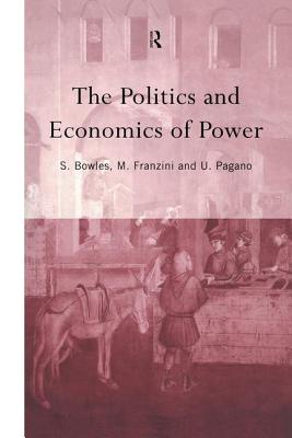 The Politics and Economics of Power - Bowles, Samuel (Editor), and Franzini, Maurizio (Editor), and Pagano, Ugo (Editor)