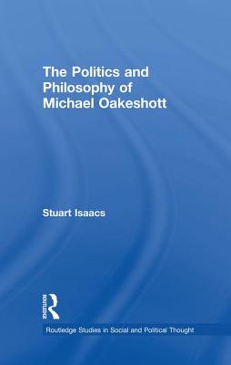 The Politics and Philosophy of Michael Oakeshott - Isaacs, Stuart